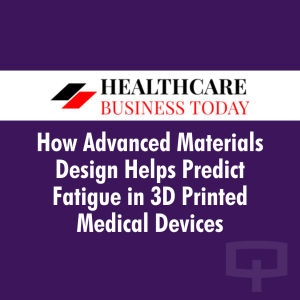 How Advanced Materials Design Helps Predict Fatigue in 3D Printed Medical Devices